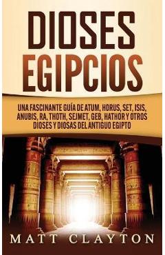 Poza produsului Dioses egipcios: Una fascinante gu�a de Atum, Horus, Set, Isis, Anubis, Ra, Thoth, Sejmet, Geb, Hathor y otros dioses y diosas del anti - Matt Clayton