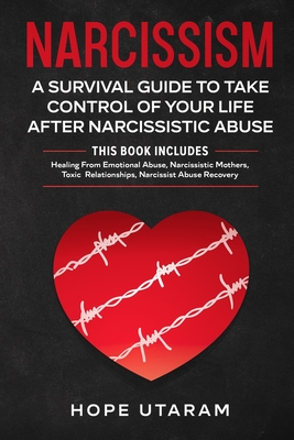 Narcissism: A SURVIVAL GUIDE TO TAKE CONTROL OF YOUR LIFE AFTER NARCISSISTIC ABUSE THIS BOOK INCLUDES: Healing From Emotional Abus - Hope Utaram
