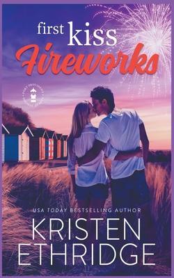 First Kiss Fireworks: A Sweet 4th of July Story of Faith, Love, and Small-Town Holidays - Kristen Ethridge