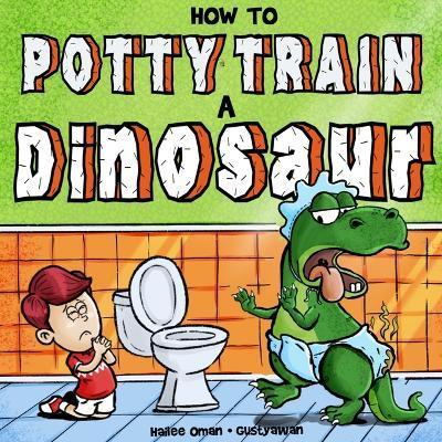 How to Potty Train a Dinosaur: A Hilarious Book for the Trainee, the Trainer, and the Trained! - Gusty Awan