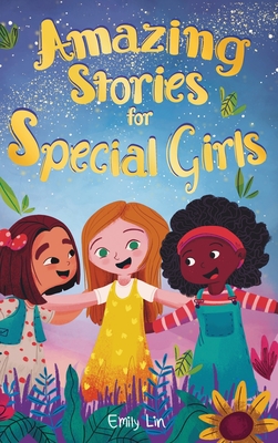 Amazing Stories for Special Girls: A Collection of Inspiring Lessons About Kindness, Confidence, and Teamwork - Emily Lin