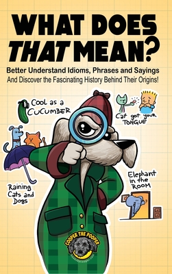 What Does That Mean?: Better Understand Idioms, Phrases, and Sayings And Discover the Fascinating History Behind Their Origins - Cooper The Pooper