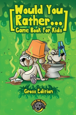 Would You Rather Game Book for Kids (Gross Edition): 200+ Totally Gross, Disgusting, Crazy and Hilarious Scenarios the Whole Family Will Love! - Cooper The Pooper