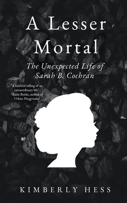 A Lesser Mortal: The Unexpected Life of Sarah B. Cochran - Kimberly Hess