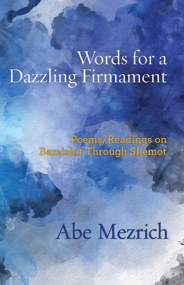 Words for a Dazzling Firmament: Poems / Readings on Bereshit Through Shemot - Abe Mezrich