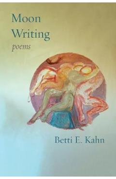 Coperta cărții 'Moon Writing: Poems - Betti E. Kahn'