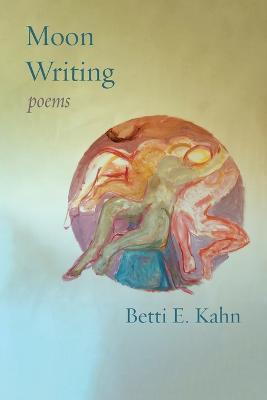 Coperta cărții 'Moon Writing: Poems - Betti E. Kahn'