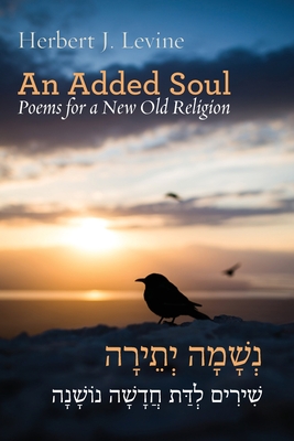 An Added Soul: Poems for a New Old Religion (bilingual English/Hebrew edition) - Herbert J. Levine