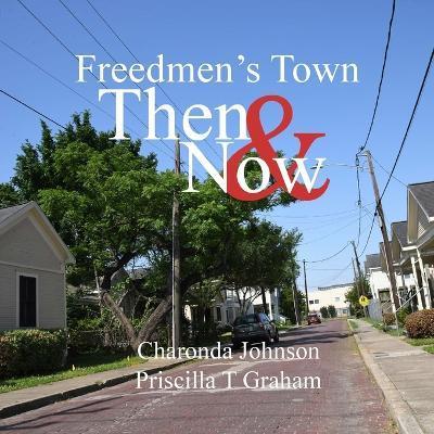 Freedmen's Town Then & Now - Priscilla T. Graham