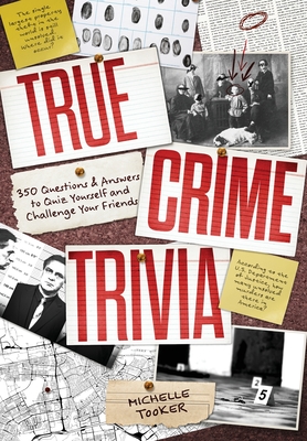 True Crime Trivia: 350 Fascinating Questions & Answers to Test Your Knowledge of Serial Killers, Mysteries, Cold Cases, Heists & More - Michelle Tooker