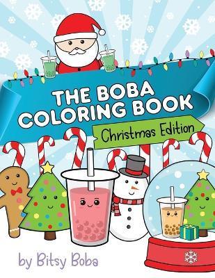 The Boba Coloring Book Christmas Edition: 50 Holiday Themed Bubble Tea Coloring Pages - Bitsy Boba