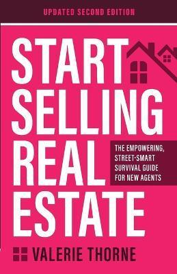 Start Selling Real Estate: The Empowering, Street-Smart Survival Guide for New Agents (Updated Second Edition) - Valerie Thorne