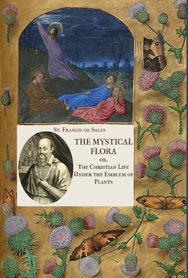 The Mystical Flora of St. Francis de Sales: The Christian Life under the Emblem of Plants - St Francis De Sales