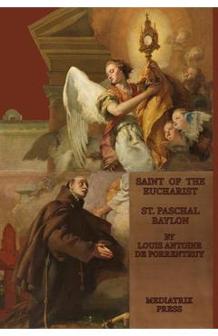 Poza produsului The Saint of the Eucharist: Saint Paschal Baylon: Saint: St. Paschal Baylon - Louis Antoine De Porrentruey