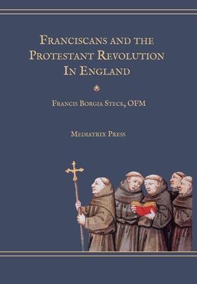 Franciscans and the Protestant Revolution in England - Francis Borgia Steck