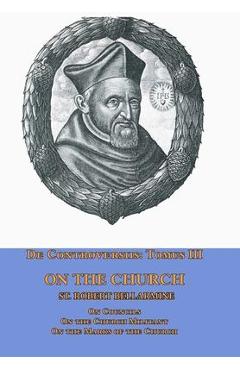 Poza produsului De Controversiis Tomus III On the Church, containing On Councils, On the Church Militant, and on the Marks of the Church - St Robert Bellarmine