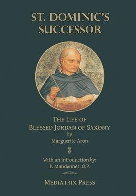 St. Dominic's Successor: The Life of Blessed Jordan of Saxony - Marguerite Aron