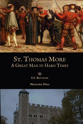 St. Thomas More: A Great Man in Hard Times - E. E. Reynolds