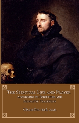 The Spiritual Life and Prayer: According to Holy Scripture and Monastic Tradition - Cecile Bruyère