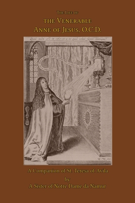 The Life of the Venerable Anne of Jesus - A. Sister Of Notre Dame De Namur
