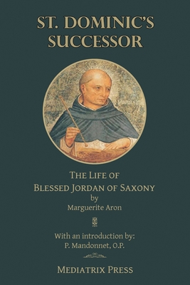 St. Dominic's Successor: The Life of Blessed Jordan of Saxony - Marguerite Aron