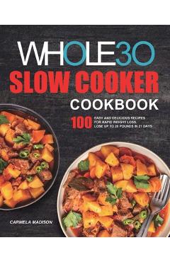 Poza produsului The Whole30 Slow Cooker Cookbook: 100 Easy and Delicious Recipes for Rapid Weight Loss. Lose Up to 20 Pounds in 21 Days - Carmela Madison