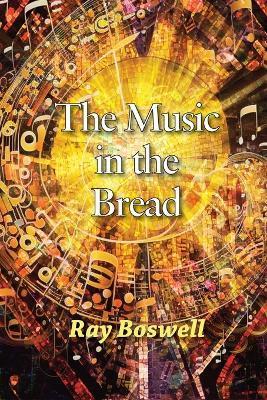 The Music in the Bread - Ray Boswell