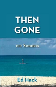 Coperta cărții 'Then Gone: 100 Sonnets - Ed Hack'