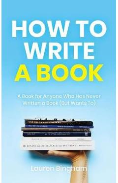 Coperta cărții 'How to Write a Book: A Book for Anyone Who Has Never Written a Book (But Wants To) - Lauren Bingham'