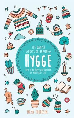 Hygge: The Danish Secrets of Happiness: How to be Happy and Healthy in Your Daily Life - Maya Thoresen