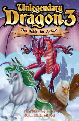 Unlegendary Dragon 3: The Battle for Avalon - R. L. Ullman