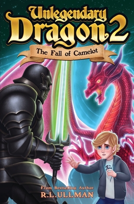 Unlegendary Dragon 2: The Fall of Camelot - R. L. Ullman