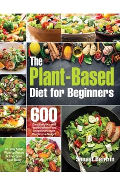 Coperta cărții 'The Plant-Based Diet for Beginners: 600 Easy, Delicious and Healthy Whole Food Recipes for Smart People on a Budget'