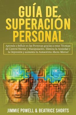 Guía de Superación Personal 2 Libros en 1: Aprende a Influir en las Personas gracias a estas Técnicas de Control Mental y Manipulación. Elimina la Ans - Jimmy Powell