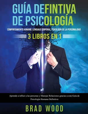 Comportamiento humano, Lenguaje corporal, Psicología de la Personalidad 3 libros en 1: Aprende a influir a las personas y Manejar Relaciones gracias a - Brad Wood