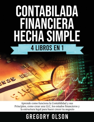Contabilada Financiera Hecha Simple 4 Libros en 1: Aprende como funciona la Contabilidad y sus Principios, como crear una LLC, los estados financieros - Gregory Olson