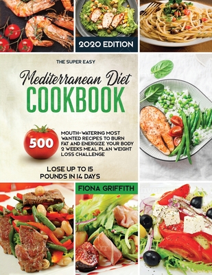 The Mediterranean Diet Cookbook: 500 Mouth-watering Most Wanted Recipes to Burn Fat and Energize Your body 2 Weeks Meal Plan Weight Loss Challenge Los - Fiona Griffith