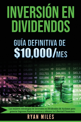 INVERSIN EN DIVIDENDOS La gua definitiva de $10.000/mes Las mejores estrategias de inversin en dividendos de acciones para generar ingresos pasivos - Ryan Miles