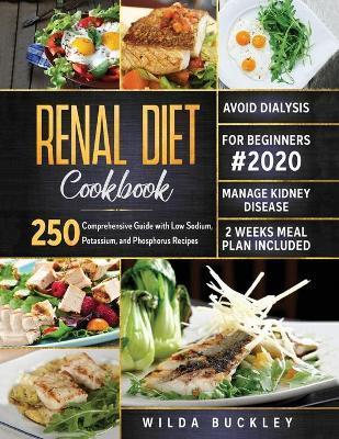 Renal Diet Cookbook for Beginners #2020: Comprehensive Guide with 250 Low Sodium, Potassium, and Phosphorus Recipes to Manage Kidney Disease and Avoid - Wilda Buckley