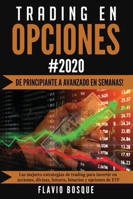 Trading en Opciones: ¡De principiante a avanzado en semanas! Las mejores estrategias de trading para invertir en acciones, divisas, futures - Flavio Bosque