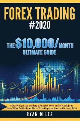 Forex Trading #2020: Best Swing & Day Trading Strategies, Tools and Psychology to Make Killer Profits from ShortTerm Opportunities on Curre - Ryan Miles