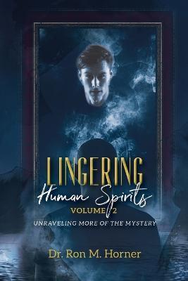 Lingering Human Spirits - Volume 2: Unraveling More of the Mystery - Ron M. Horner