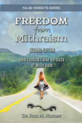 Freedom from Mithraism: Overcoming the False Verdicts of Mithraism - Ron M. Horner