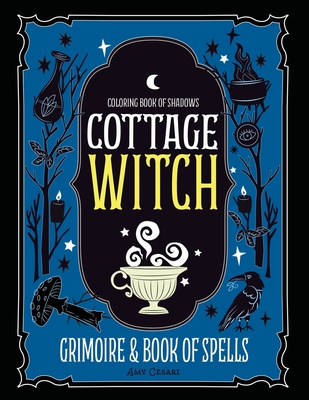 Coloring Book of Shadows: Cottage Witch Grimoire & Book of Spells - Amy Cesari