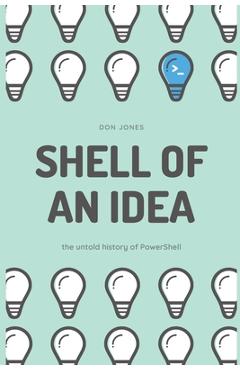 Coperta cărții 'Shell of an Idea: The Untold History of PowerShell - Don Jones'