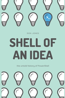 Shell of an Idea: The Untold History of PowerShell - Don Jones
