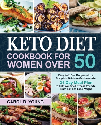 Keto Diet Cookbook for Women Over 50: Easy Keto Diet Recipes with a Complete Guide for Seniors and a 21-Day Meal Plan to Help You Shed Excess Pounds, - Carol D. Young