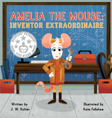 Amelia the Mouse: Inventor Extraordinaire - J. W. Kohler