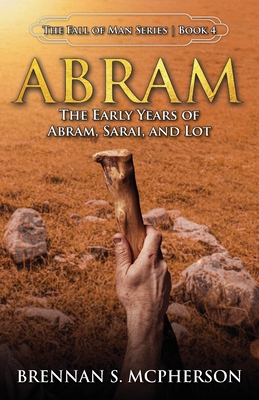 Abram: The Early Years of Abram, Sarai, and Lot: The - Brennan Mcpherson