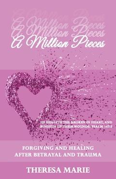 Poza produsului A Million Pieces: Forgiving and Healing After Betrayal and Trauma - Theresa Marie